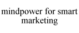 MINDPOWER FOR SMART MARKETING trademark