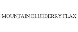MOUNTAIN BLUEBERRY FLAX trademark