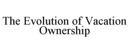 THE EVOLUTION OF VACATION OWNERSHIP trademark