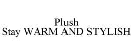 PLUSH STAY WARM AND STYLISH trademark