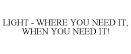 LIGHT - WHERE YOU NEED IT, WHEN YOU NEED IT! trademark