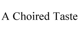 A CHOIRED TASTE trademark