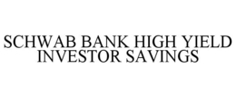 SCHWAB BANK HIGH YIELD INVESTOR SAVINGS trademark