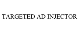 TARGETED AD INJECTOR trademark