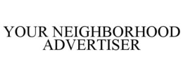 YOUR NEIGHBORHOOD ADVERTISER trademark