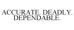 ACCURATE. DEADLY. DEPENDABLE. trademark