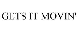 GETS IT MOVIN' trademark