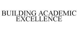 BUILDING ACADEMIC EXCELLENCE trademark