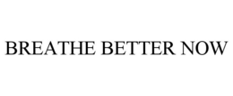 BREATHE BETTER NOW trademark