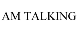 AM TALKING trademark