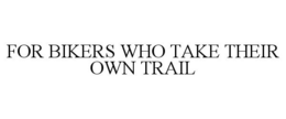 FOR BIKERS WHO TAKE THEIR OWN TRAIL trademark