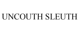 UNCOUTH SLEUTH trademark