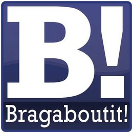 B! BRAGABOUTIT! trademark