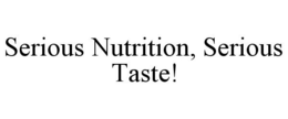 SERIOUS NUTRITION, SERIOUS TASTE! trademark