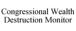 CONGRESSIONAL WEALTH DESTRUCTION MONITOR trademark