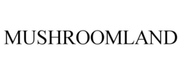 MUSHROOMLAND trademark