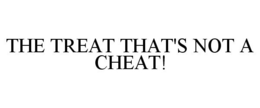 THE TREAT THAT'S NOT A CHEAT! trademark