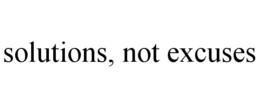 SOLUTIONS, NOT EXCUSES trademark
