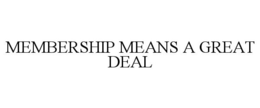 MEMBERSHIP MEANS A GREAT DEAL trademark