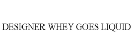 DESIGNER WHEY GOES LIQUID trademark
