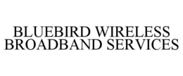 BLUEBIRD WIRELESS BROADBAND SERVICES trademark