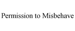 PERMISSION TO MISBEHAVE trademark