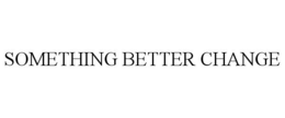 SOMETHING BETTER CHANGE trademark