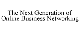 THE NEXT GENERATION OF ONLINE BUSINESS NETWORKING trademark