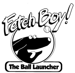 FETCH BOY! THE BALL LAUNCHER trademark