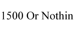 1500 OR NOTHIN trademark
