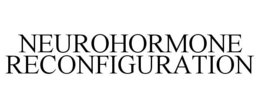 NEUROHORMONE RECONFIGURATION trademark