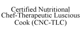 CERTIFIED NUTRITIONAL CHEF-THERAPEUTIC LUSCIOUS COOK (CNC-TLC) trademark
