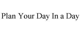 PLAN YOUR DAY IN A DAY trademark