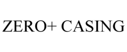 ZERO+ CASING trademark