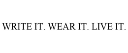 WRITE IT. WEAR IT. LIVE IT. trademark