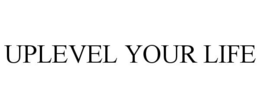 UPLEVEL YOUR LIFE trademark