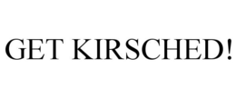 GET KIRSCHED! trademark