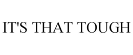 IT'S THAT TOUGH trademark
