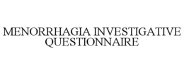 MENORRHAGIA INVESTIGATIVE QUESTIONNAIRE trademark