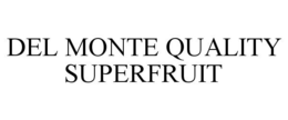 DEL MONTE QUALITY SUPERFRUIT trademark