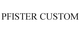 PFISTER CUSTOM trademark
