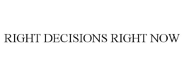 RIGHT DECISIONS RIGHT NOW trademark