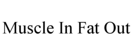 MUSCLE IN FAT OUT trademark