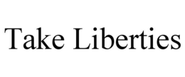 TAKE LIBERTIES trademark