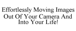 EFFORTLESSLY MOVING IMAGES OUT OF YOUR CAMERA AND INTO YOUR LIFE! trademark