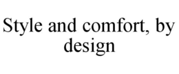 STYLE AND COMFORT, BY DESIGN trademark