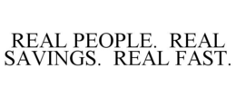 REAL PEOPLE. REAL SAVINGS. REAL FAST. trademark