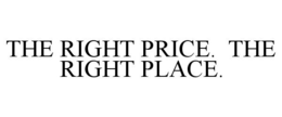THE RIGHT PRICE. THE RIGHT PLACE. trademark