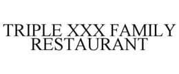 TRIPLE XXX FAMILY RESTAURANT trademark