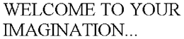 WELCOME TO YOUR IMAGINATION... trademark